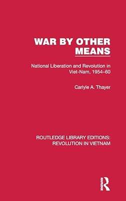 War by Other Means: National Liberation and Revolution in Viet-nam, 1954-60: 7 (Routledge Library Editions: Revolution in Vietnam) by Thayer, Carlyle A. | Hardcover | Political Science