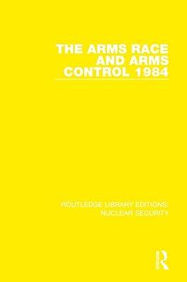 The Arms Race and Arms Control 1984 (Routledge Library Editions: Nuclear Security) by Stockholm International Peace Research Institute, SIPRI | Hardcover | Politics And Government