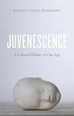 Juvenescence: A Cultural History of Our Age by Harrison, Robert Pogue | Paperback | History