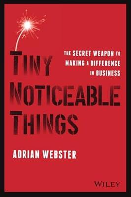 Tiny Noticeable Things - The Secret Weapon to Maki ng a Difference in Business by Webster, Adrian | Paperback | Business & Economics