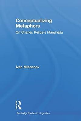 Conceptualizing Metaphors: On Charles Peirce’s Marginalia: On Charles Peirce’s Marginalia (Routledge Studies in Linguistics) by Mladenov, Ivan | Paperback | Language Arts & Disciplines