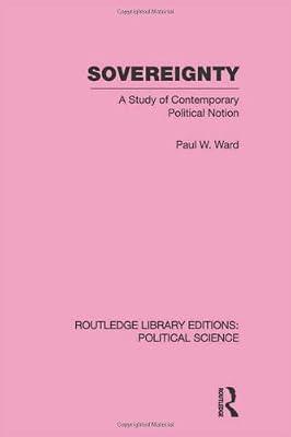 Sovereignty: A Study of Contemporary Political Notion (Routledge Library Editions:political Science, 37) by Ward, Paul | Hardcover | Political Science