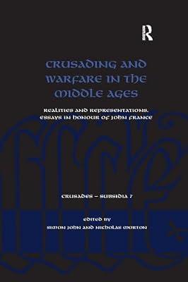 Crusading and Warfare in the Middle Ages: Realities and Representations. Essays in Honour of John France (Crusades - Subsidia) by John, Simon; Morton, Nicholas | Paperback | History And Archaeology