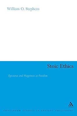 Stoic Ethics: Epictetus and Happiness as Freedom (Bloomsbury Studies in Ancient Philosophy) by Stephens, William O. | Paperback | Philosophy