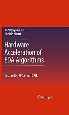 Hardware Acceleration of EDA Algorithms: Custom Ics, Fpgas and Gpus by Gulati, Kanupriya; Khatri, Sunil P. | Hardcover | Technology & Engineering