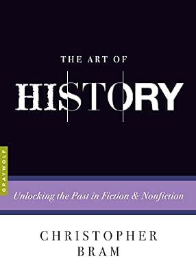 The Art of History: Unlocking the Past in Fiction and Nonfiction by Bram, Christopher | Paperback | Language Arts & Disciplines