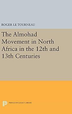 Almohad Movement in North Africa in the 12th and 13th Centuries: 2106 (Princeton Legacy Library, 2106) by Le Tourneau, Roger | Hardcover | History