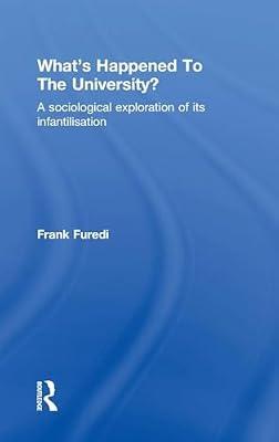What’s Happened to the University?: A Sociological Exploration of Its Infantilisation by Furedi, Frank | Hardcover | Social Science