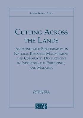Cutting Across the Lands: An Annotated Bibliography on Natural Resource Management and Community Development in Indonesia, the Philippines, and Malaysia: 16 (Southeast Asia Program Series.) | Paperback | Nature