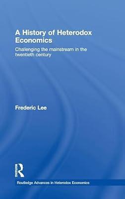 A History of Heterodox Economics: Challenging the Mainstream in the Twentieth Century: 4 (Routledge Advances in Heterodox Economics, 4) by Lee, Frederic | Hardcover | Business & Economics