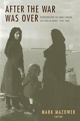 After the War Was Over: Reconstructing the Family, Nation, and State in Greece, 1943-1960 | Paperback | History