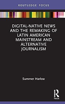 Digital-native News and the Remaking of Latin American Mainstream and Alternative Journalism (Disruptions: Studies in Digital Journalism) by Harlow, Summer | Hardcover | Language Arts & Disciplines
