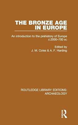 The Bronze Age in Europe: An Introduction to the Prehistory of Europe C.2000-700 B.c. (Routledge Library Editions: Archaeology) | Hardcover | Social Science