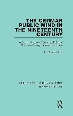 The German Public Mind in the Nineteenth Century: A Social History of German Political Sentiments, Aspirations and Ideas (3) (Routledge Library Editions: German History, 22) by Hertz, Frederick | Hardcover | History