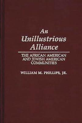 An Unillustrious Alliance: The African American and Jewish American Communities: 146 (Contributions in Afro-american & African Studies) by Phillips, William M. | Hardcover | History