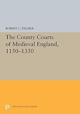 The County Courts of Medieval England, 1150-1350: 5459 (Princeton Legacy Library, 5459) by Palmer, Robert C. | Paperback | History