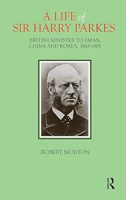 A Life of Sir Harry Parkes: British Minister to Japan, China and Korea, 1865-1885 by Morton, Robert | Hardcover | Biography: General