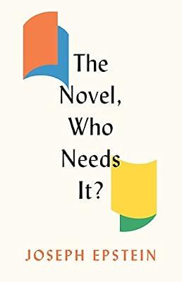 The Novel, Who Needs It? by Epstein, Joseph | Hardcover | Literary Criticism