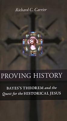 Proving History: Bayes's Theorem and the Quest for the Historical Jesus by Carrier, Richard C. | Ring_Bound | History