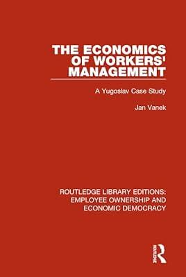 The Economics of Workers' Management: A Yugoslav Case Study: 15 (Routledge Library Editions: Employee Ownership and Economic Democracy, 15) by Vanek, Jan | Hardcover | Business & Economics