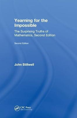 Yearning for the Impossible: The Surprising Truths of Mathematics (AK Peters/CRC Recreational Mathematics Series) by Stillwell, John | Hardcover | History Of Mathematics