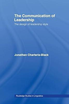 The Communication of Leadership: The Design of Leadership Style (Routledge Studies in Linguistics, 6) by Charteris-Black, Jonathan | Paperback | Political Science