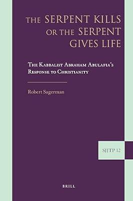 The Serpent Kills or the Serpent Gives Life: The Kabbalist Abraham Abulafia's Response to Christianity: 12 (Supplements to the Journal of Jewish Thought and Philosophy, 12) by Sagerman, Robert | Hardcover | Religion