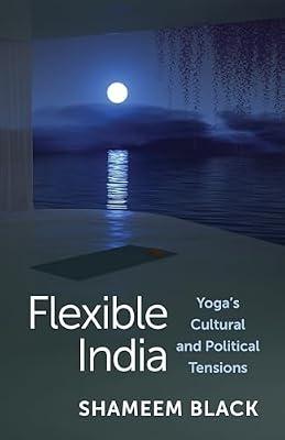 Flexible India: Yoga's Cultural and Political Tensions by Black, Shameem | Hardcover | Literary Studies: From C 1900 -