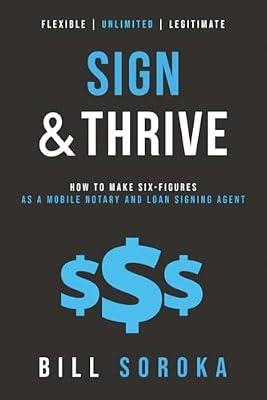 Sign and Thrive: How to Make Six Figures As a Mobile Notary and Loan Signing Agent by Soroka, Bill | Paperback | Entrepreneurship