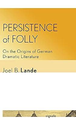 Persistence of Folly: On the Origins of German Dramatic Literature (Signale: Modern German Letters, Cultures, and Thought) by Lande, Joel B. | Hardcover | Literary Studies: Plays & Playwrights