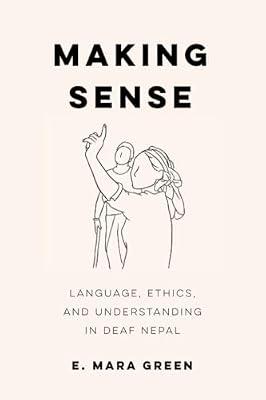 Making Sense: Language, Ethics, and Understanding in Deaf Nepal by Green, E. Mara | Paperback | Social Science