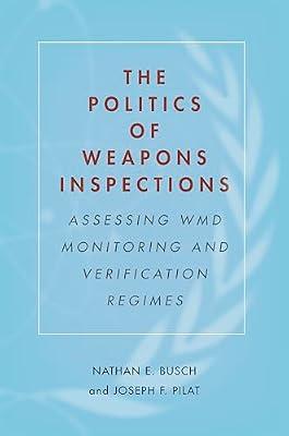 The Politics of Weapons Inspections: Assessing WMD Monitoring and Verification Regimes by Busch, Nathan E.; Pilat, Joseph F. | Hardcover | Political Science