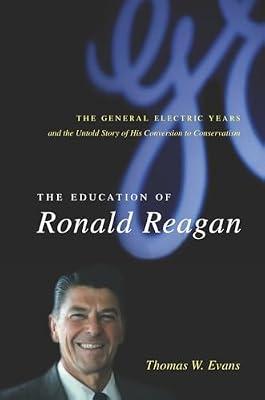 The Education of Ronald Reagan: The General Electric Years and the Untold Story of His Conversion to Conservatism (Columbia Studies in Contemporary American History) by Evans, Thomas | Paperback | History Of The Americas