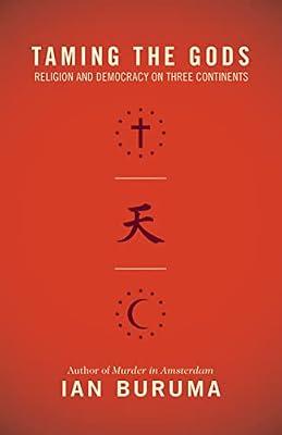 Taming the Gods: Religion and Democracy on Three Continents by Buruma, Ian | Paperback | Political Science
