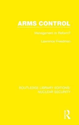 Arms Control: Management or Reform?: 26 (Routledge Library Editions: Nuclear Security) by Freedman, Lawrence | Hardcover | Politics And Government