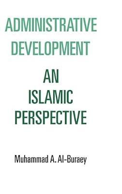 Administrative Development: An Islamic Perspective by Al-Buraey, Muhammad | Hardcover | Islamic Studies