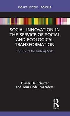 Social Innovation in the Service of Social and Ecological Transformation: The Rise of the Enabling State (Routledge Focus on Environment and Sustainability) by Dedeurwaerdere, Tom; De Schutter, Olivier | Hardcover | Business & Economics