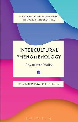 Intercultural Phenomenology: Playing With Reality (Bloomsbury Introductions to World Philosophies) by Tainer, Steven A.; Ishihara, Yuko | Hardcover | Philosophy