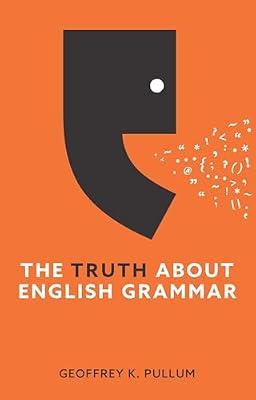 The Truth About English Grammar: A Guide to Writing Good English for Writers and Everyone Else by Pullum, Geoffrey K. | Hardcover | Language Arts & Disciplines