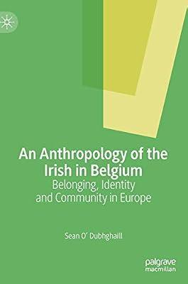An Anthropology of the Irish in Belgium: Belonging, Identity and Community in Europe by Sean O’ Dubhghaill | Hardcover | Social & Cultural Anthropology