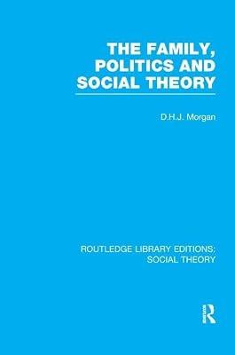 The Family, Politics, and Social Theory (RLE Social Theory) (Routledge Library Editions: Social Theory) by Morgan, D.H.J. | Paperback | Social Science