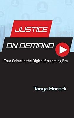 Justice on Demand: True Crime in the Digital Streaming Era (Contemporary Approaches to Film and Media Series) by Horeck, Tanya | Hardcover | True Crime