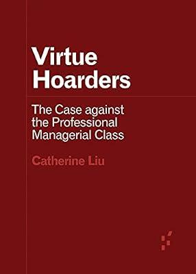 Virtue Hoarders: The Case against the Professional Managerial Class (Forerunners: Ideas First) by Liu, Catherine | Paperback | Social Classes