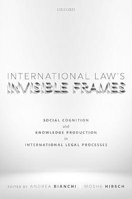 International Law's Invisible Frames: Social Cognition and Knowledge Production in International Legal Processes | Hardcover | Law