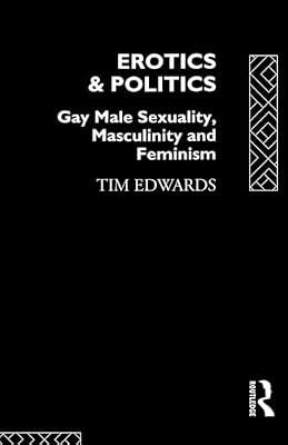 Erotics & Politics: Gay Male Sexuality, Masculinity and Feminism (Critical Studies on Men and Masculinities) by Edwards, Tim | Paperback | Social Science