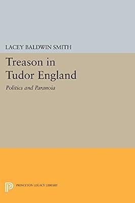 Treason in Tudor England: Politics and Paranoia: 570 (Princeton Legacy Library) by Smith, Lacey Baldwin | Paperback | True Crime