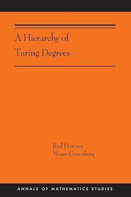 A Hierarchy of Turing Degrees: A Transfinite Hierarchy of Lowness Notions in the Computably Enumerable Degrees, Unifying Classes, and Natural Definability by Downey, Rod; Greenberg, Noam | Paperback | Mathematics