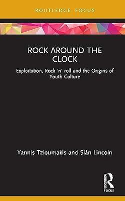 Rock around the Clock: Exploitation, Rock 'n' roll and the Origins of Youth Culture (Cinema and Youth Cultures) by Lincoln, Siân; Tzioumakis, Yannis | Hardcover | History