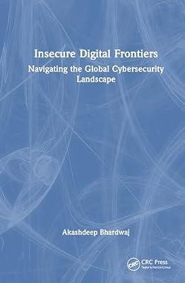 Insecure Digital Frontiers: Navigating the Global Cybersecurity Landscape by Bhardwaj, Akashdeep | Hardcover | Information Warfare