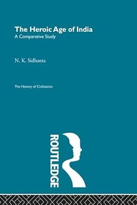 The Heroic Age of India: A Comparative Study (History of Civilization) by Sidhanta, N. K. | Hardcover | History